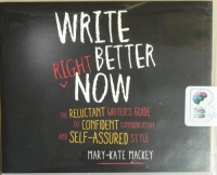 Write Better Right Now - The Reluctant Writer's Guide to Confident Communication and Self-Assured Style written by Mary-Kate Mackey performed by Tanya Eby on CD (Unabridged)